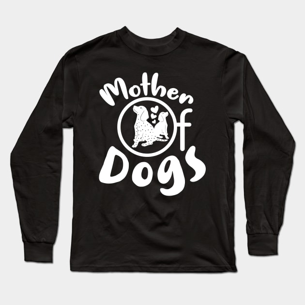 Mother Of Dogs Mothers Day Gift Long Sleeve T-Shirt by PurefireDesigns